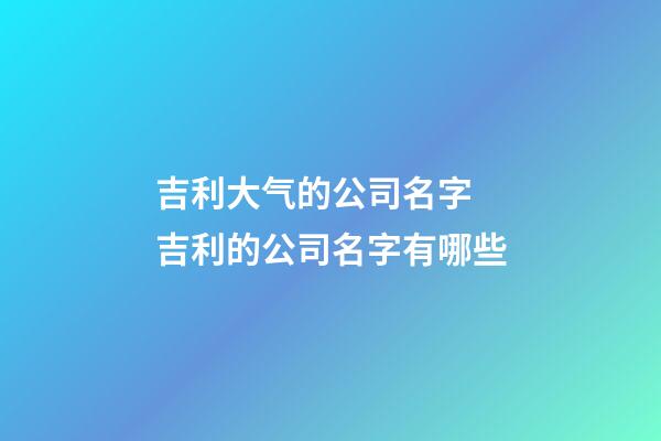 吉利大气的公司名字 吉利的公司名字有哪些